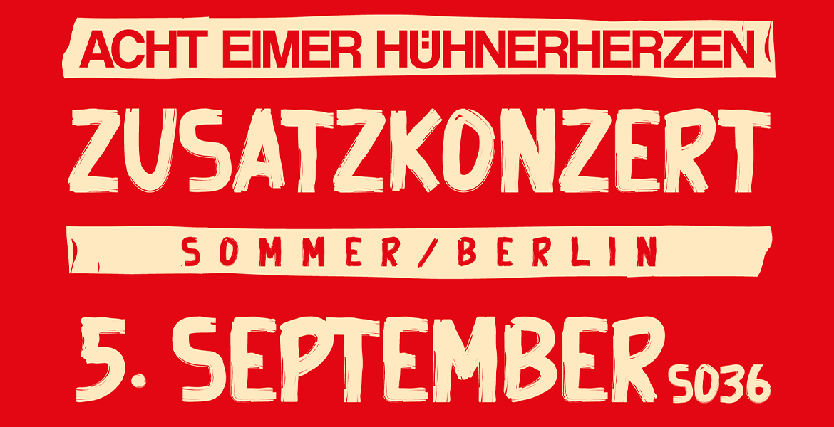 Tickets ACHT EIMER HÜHNERHERZEN, ZUSATZKONZERT in Berlin